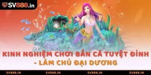 kinh nghiệm chơi bắn cá SV88