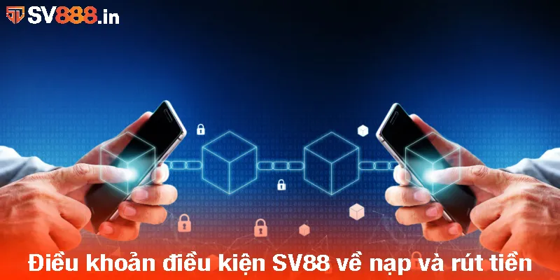 Điều khoản điều kiện SV88 về nạp và rút tiền