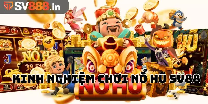 Những kinh nghiệm giúp bạn rinh về kho báu từ nổ hũ SV88