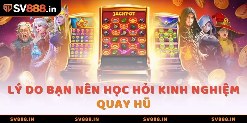 Lý do bạn nên học hỏi kinh nghiệm quay hũ