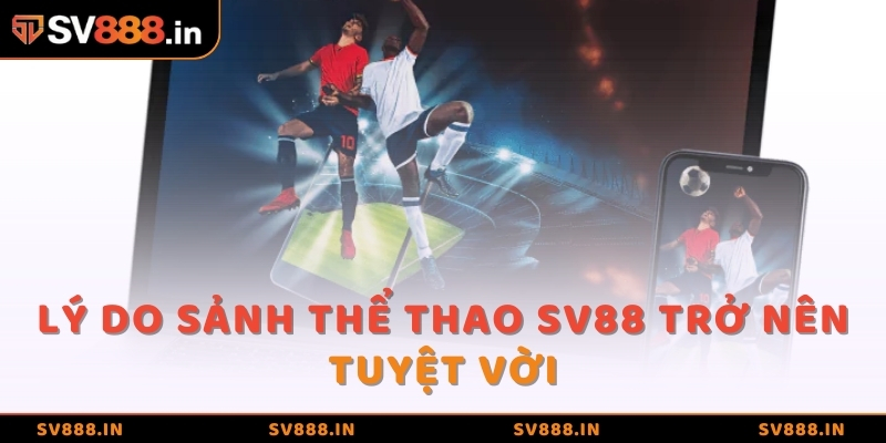 Lý do sảnh thể thao SV88 trở nên tuyệt vời