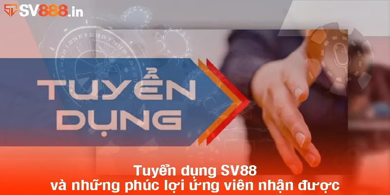 Tuyển dụng SV88 và những phúc lợi ứng viên nhận được